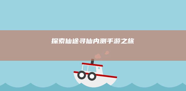 探索仙途-寻仙-内测-手游之旅